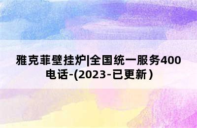 雅克菲壁挂炉|全国统一服务400电话-(2023-已更新）